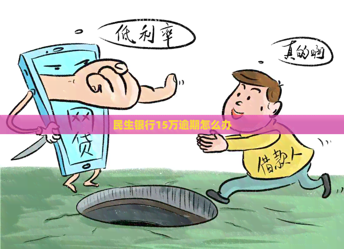 民生银行15万逾期怎么办