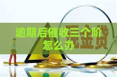 逾期后三个阶怎么办