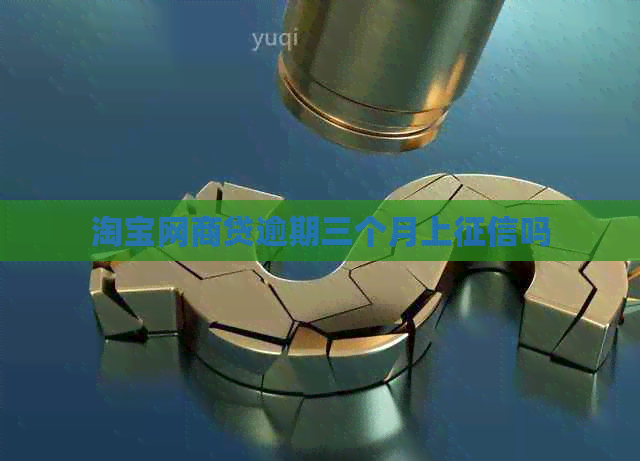 淘宝网商贷逾期三个月上吗