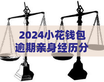 2024小花钱包逾期亲身经历分享