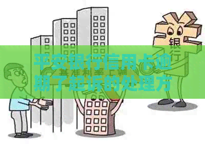 平安银行信用卡逾期了起诉的处理方式
