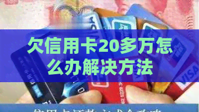 欠信用卡20多万怎么办解决方法