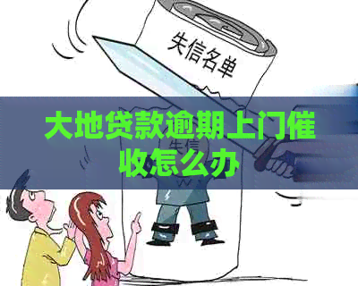 大地贷款逾期上门怎么办