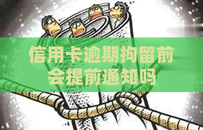 信用卡逾期拘留前会提前通知吗