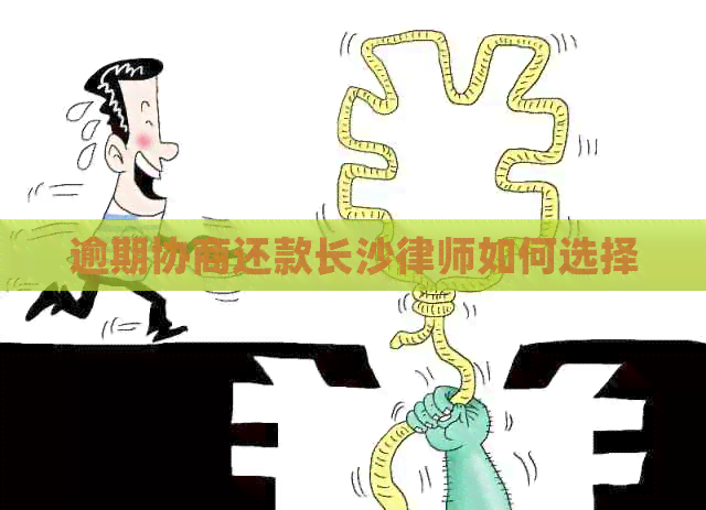 逾期协商还款长沙律师如何选择