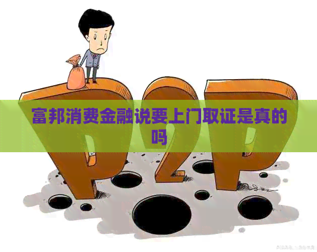 富邦消费金融说要上门取证是真的吗