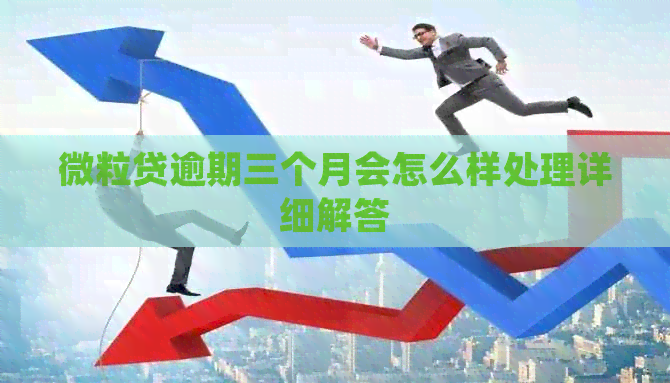 微粒贷逾期三个月会怎么样处理详细解答