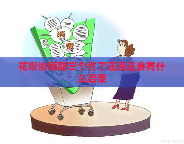 花呗协商期三个月了还没还会有什么后果