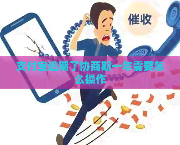 支付宝逾期了协商期一年需要怎么操作