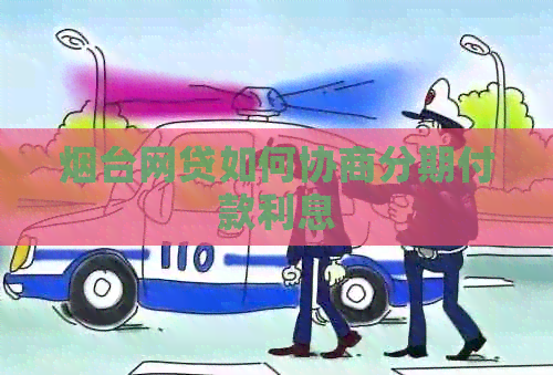 烟台网贷如何协商分期付款利息