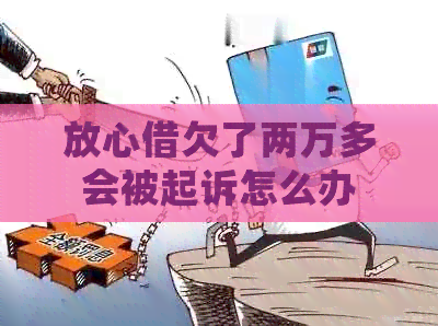 放心借欠了两万多会被起诉怎么办
