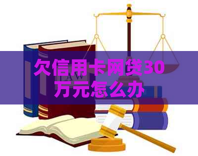 欠信用卡网贷30万元怎么办