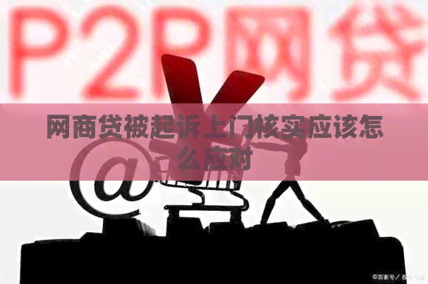 网商贷被起诉上门核实应该怎么应对
