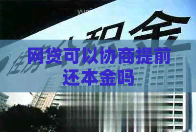 网贷可以协商提前还本金吗