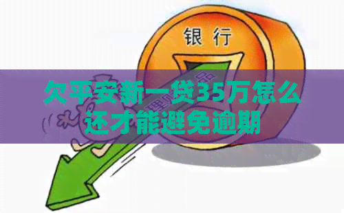 欠平安新一贷35万怎么还才能避免逾期
