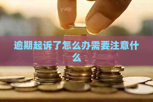 逾期起诉了怎么办需要注意什么