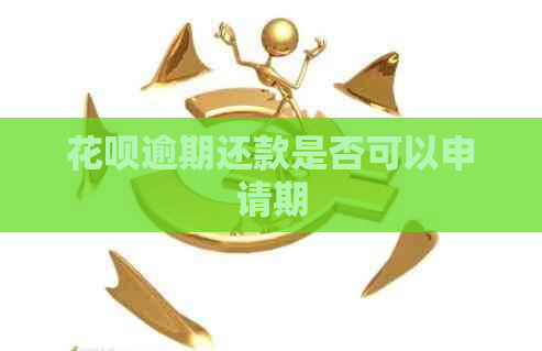 花呗逾期还款是否可以申请期