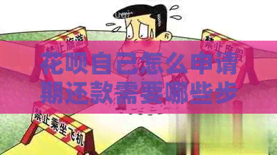 花呗自己怎么申请期还款需要哪些步骤