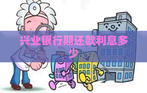 兴业银行期还款利息多少