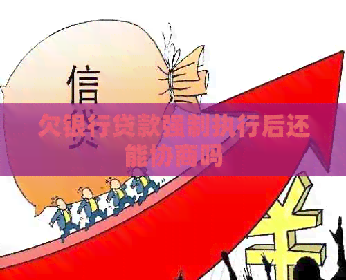 欠银行贷款强制执行后还能协商吗