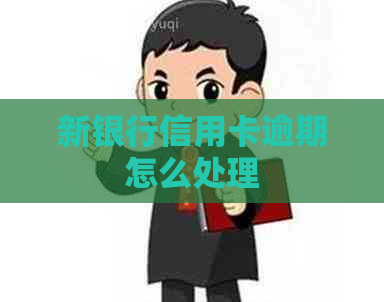 新银行信用卡逾期怎么处理