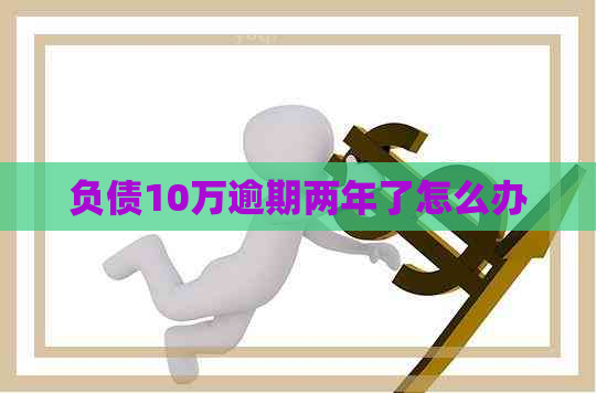 负债10万逾期两年了怎么办
