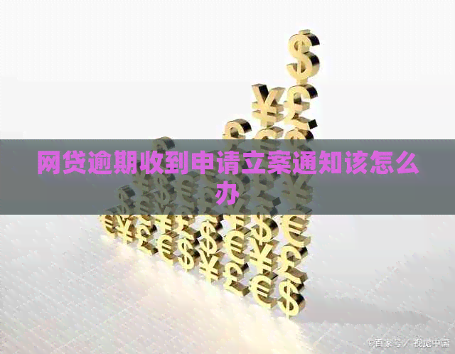 网贷逾期收到申请立案通知该怎么办