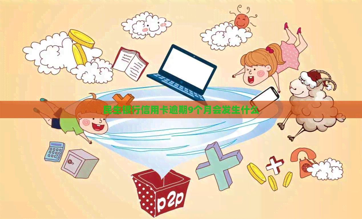 民生银行信用卡逾期9个月会发生什么