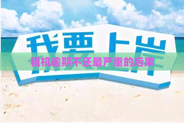 租机逾期不还最严重的后果