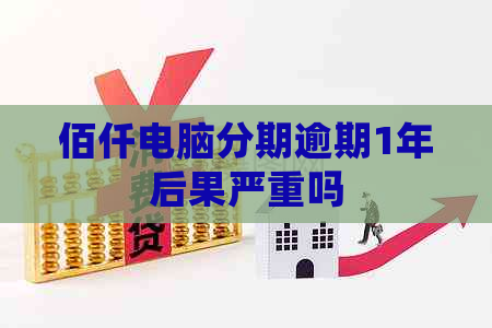 佰仟电脑分期逾期1年后果严重吗