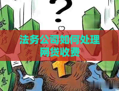 法务公司如何处理网贷收费