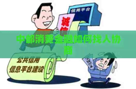 中邮消费金融如何找人协商