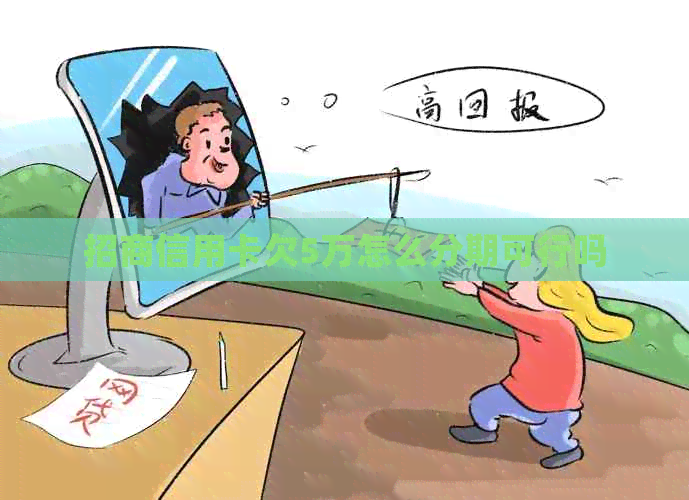招商信用卡欠5万怎么分期可行吗