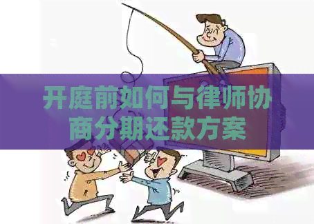 开庭前如何与律师协商分期还款方案