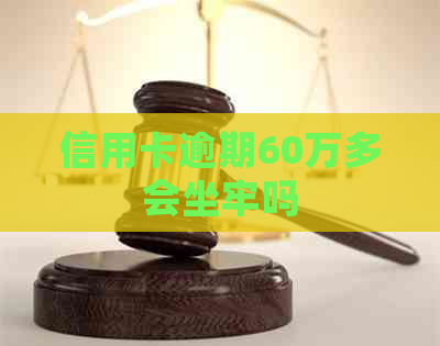 信用卡逾期60万多会坐牢吗