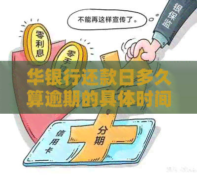 华银行还款日多久算逾期的具体时间是多久