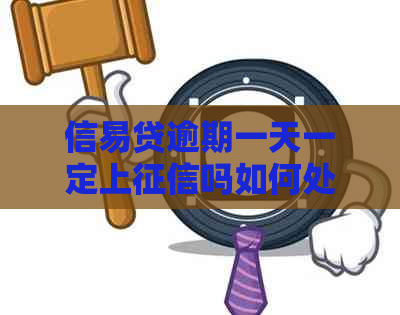 信易贷逾期一天一定上吗如何处理
