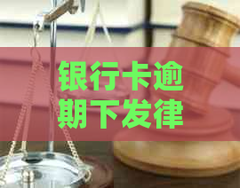 银行卡逾期下发律师函怎么办