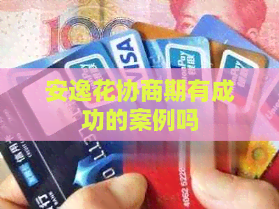 安逸花协商期有成功的案例吗