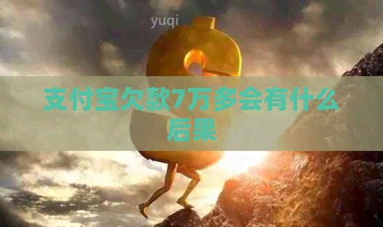 支付宝欠款7万多会有什么后果