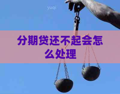 分期贷还不起会怎么处理
