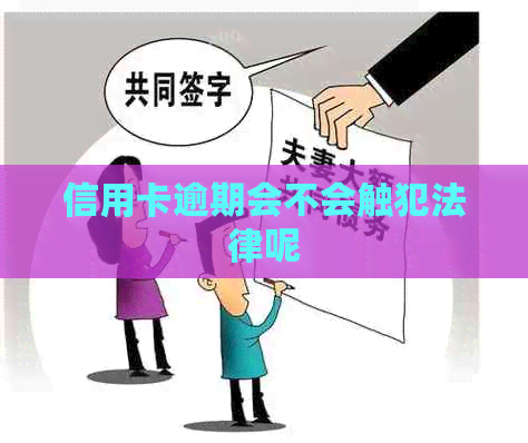 信用卡逾期会不会触犯法律呢