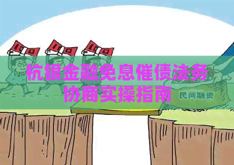 杭银金融免息催债法务协商实操指南