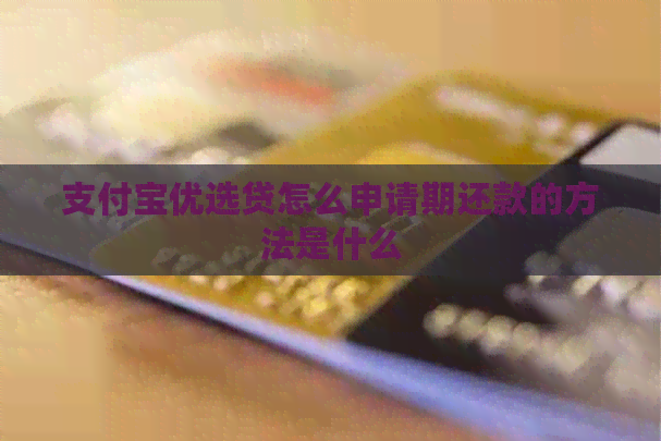 支付宝优选贷怎么申请期还款的方法是什么