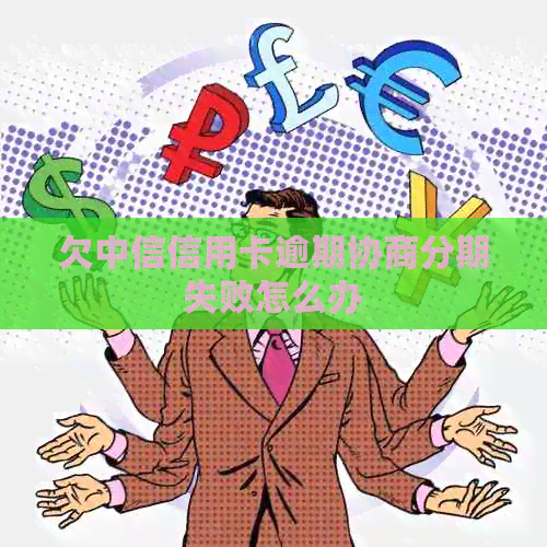 欠中信信用卡逾期协商分期失败怎么办
