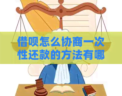 借呗怎么协商一次性还款的方法有哪些