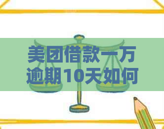 美团借款一万逾期10天如何解决