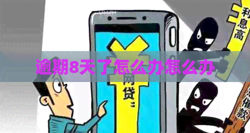 逾期8天了怎么办怎么办