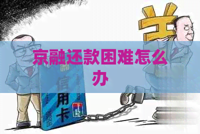 京融还款困难怎么办