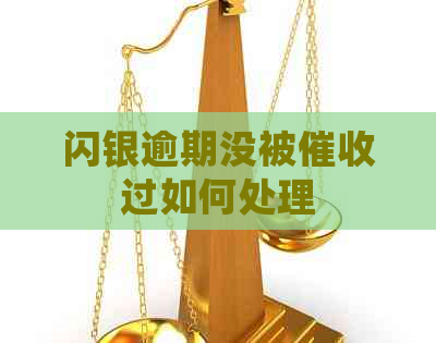 闪银逾期没被过如何处理